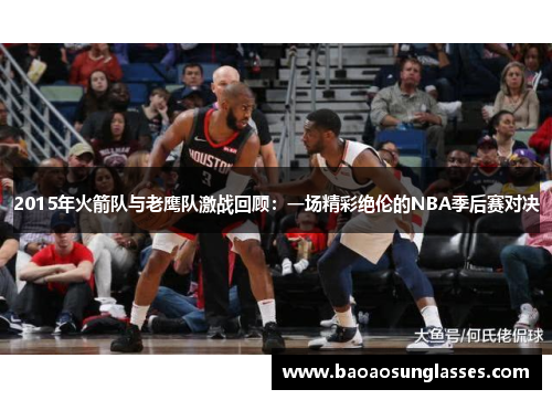 2015年火箭队与老鹰队激战回顾：一场精彩绝伦的NBA季后赛对决