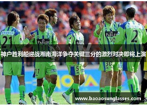 神户胜利船迎战湘南海洋争夺关键三分的激烈对决即将上演
